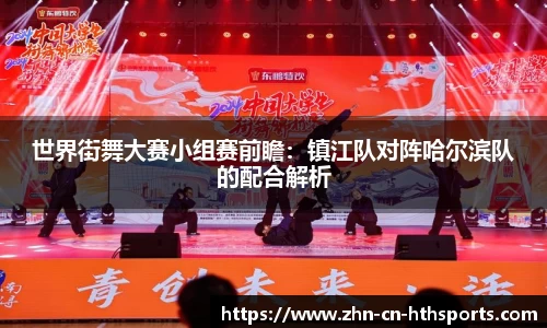 世界街舞大赛小组赛前瞻：镇江队对阵哈尔滨队的配合解析